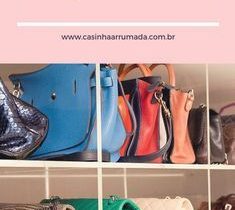 Como guardar e organizar bolsas – Casinha Arrumada