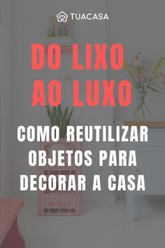 55 ideias de como reutilizar objetos na decoração